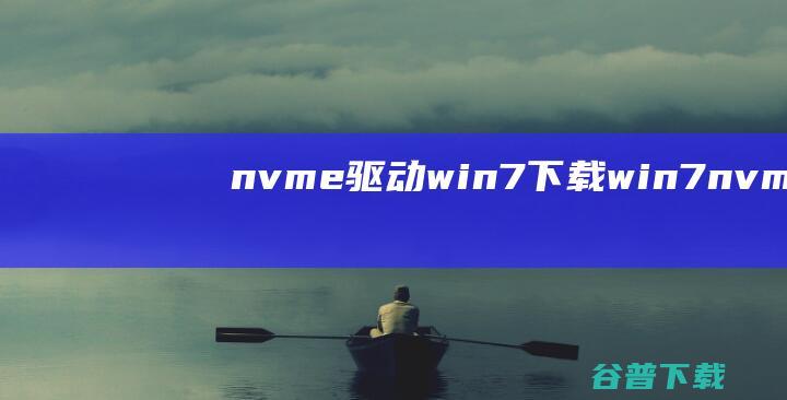 nvme驱动win7下载-win7nvme驱动32位/64位官方版